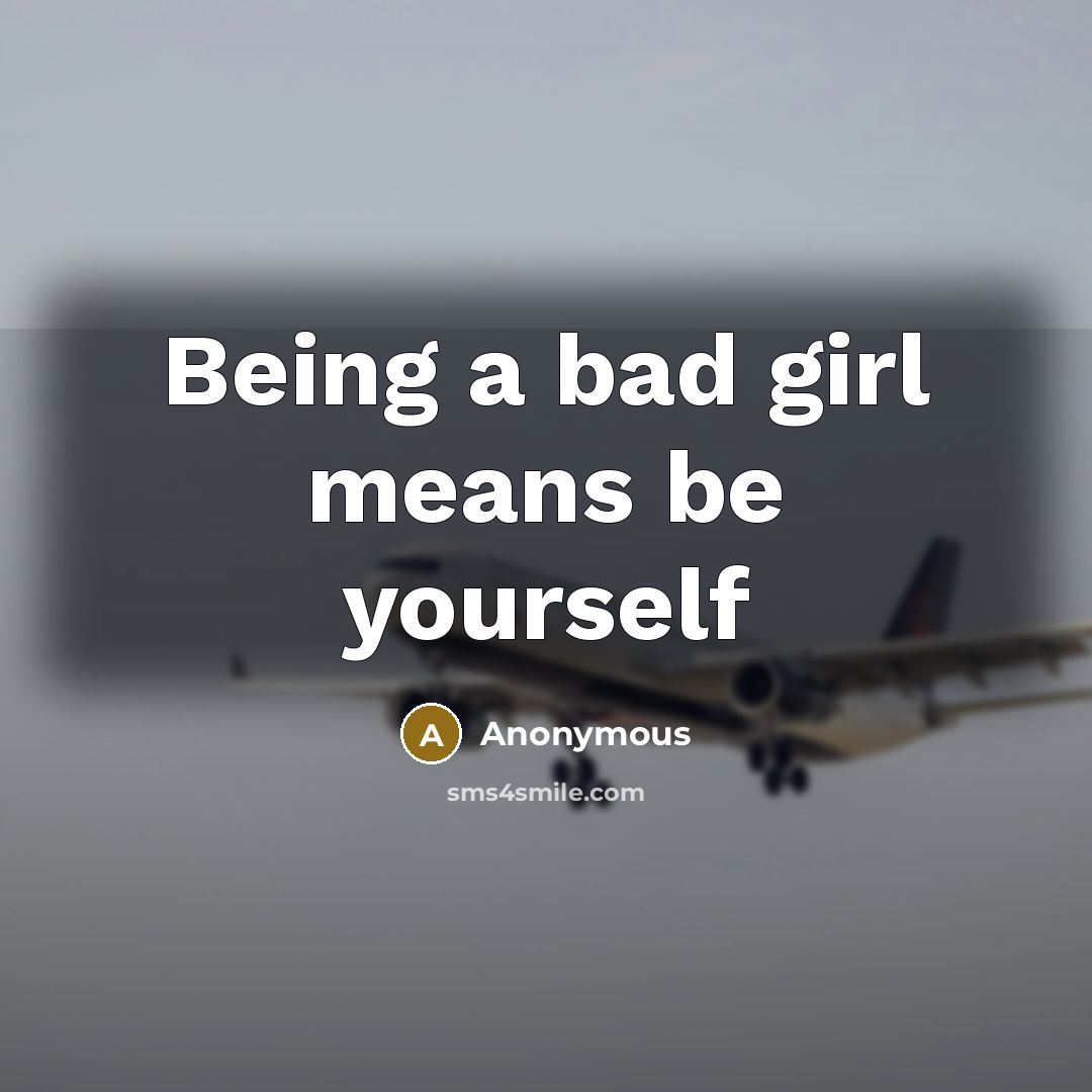 “Being a bad girl means be yourself” quote by Anonymous