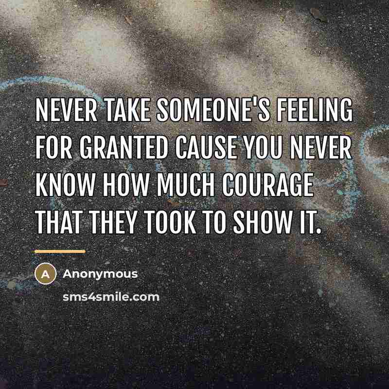 “Never take someone's feeling for granted cause you never know…” quote by Anonymous