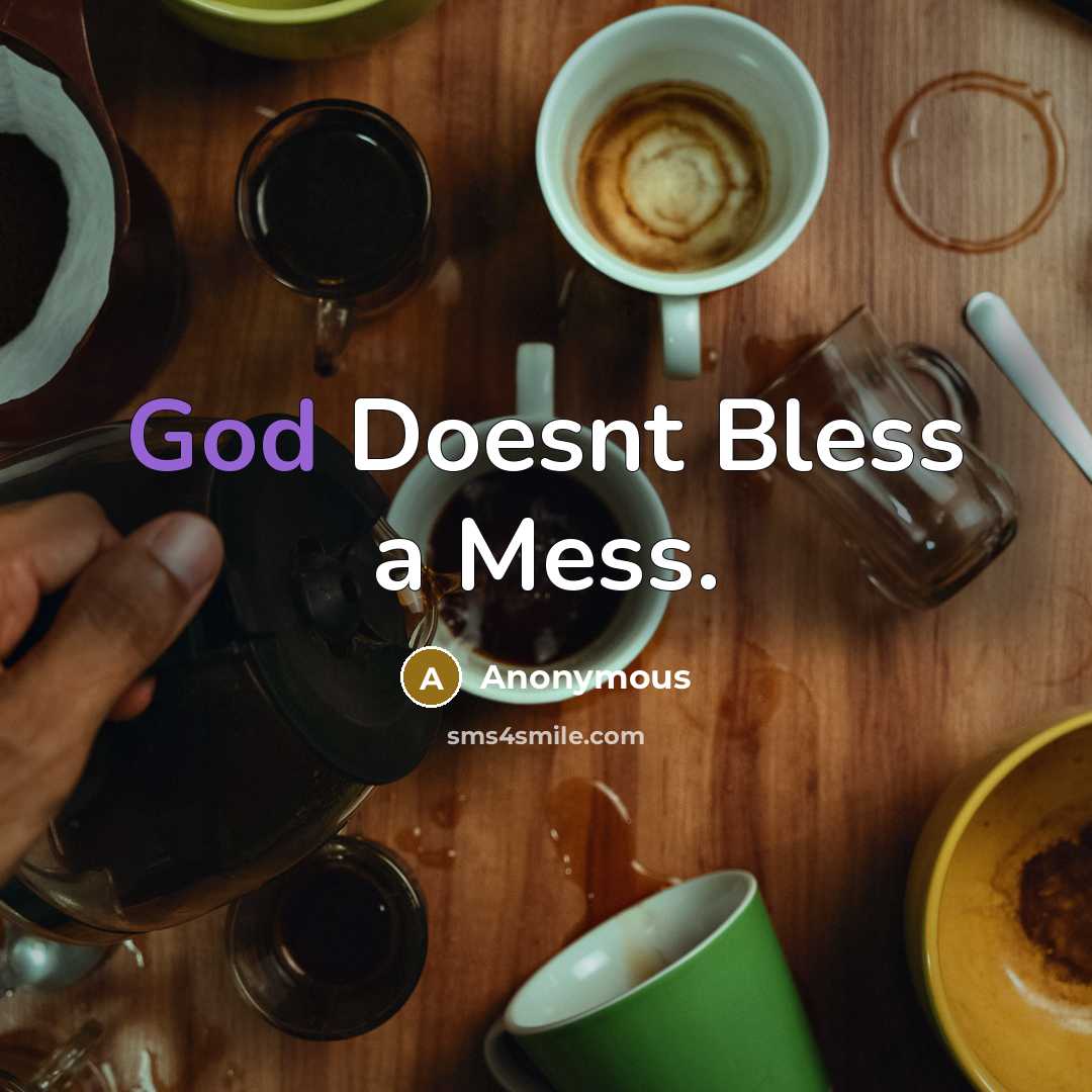 “God Doesnt Bless a Mess.” quote by Anonymous