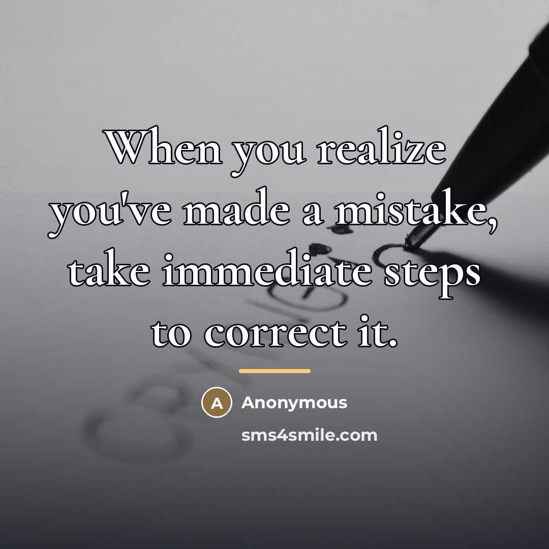 “When you realize you've made a mistake, take immediate steps…” quote by Anonymous