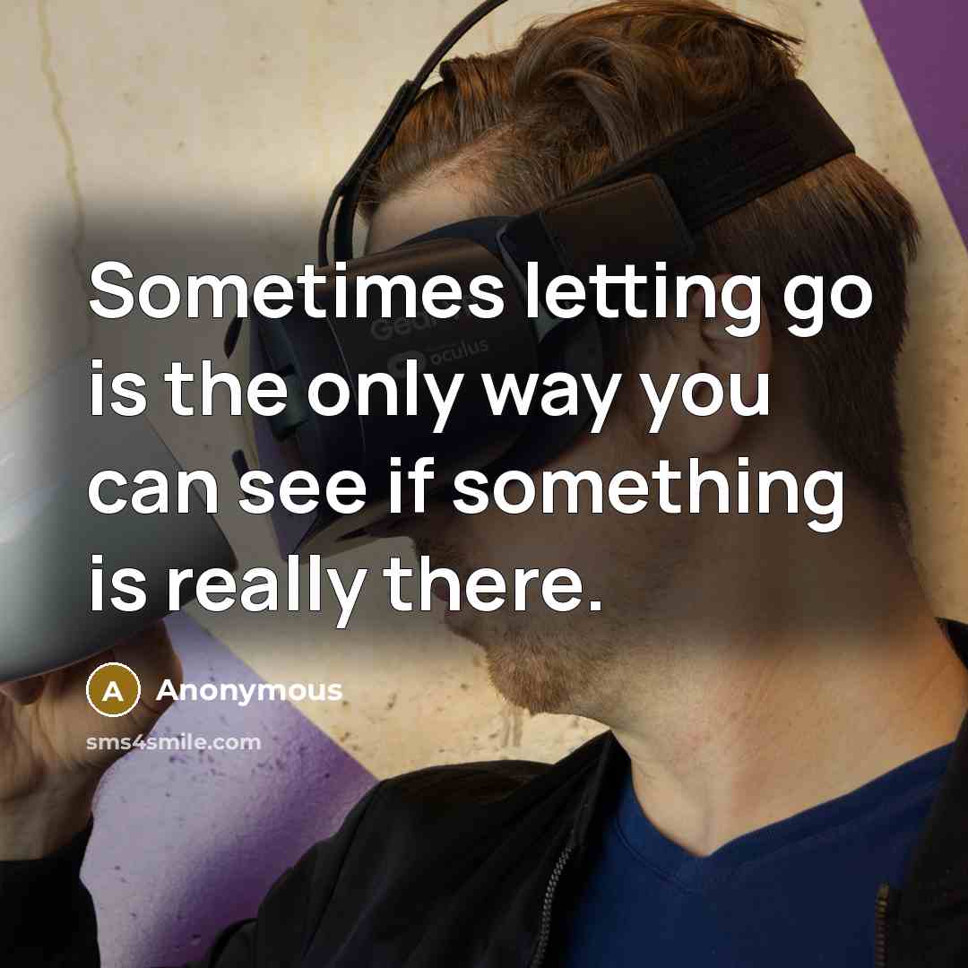 “Sometimes letting go is the only way you can see…” quote by Anonymous