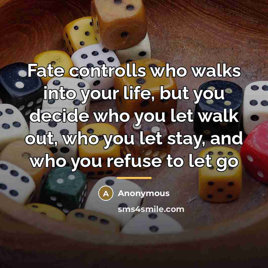 “Fate controlls who walks into your life, but you decide…” quote by Anonymous