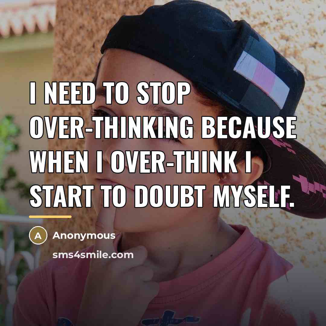 “I need to stop over-thinking because when I over-think I…” quote by Anonymous