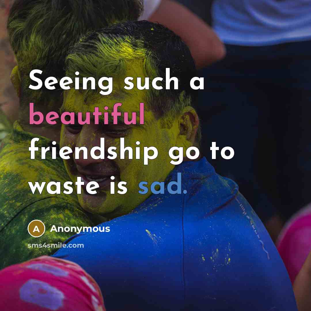 “Seeing such a beautiful friendship go to waste is sad.…” quote by Anonymous