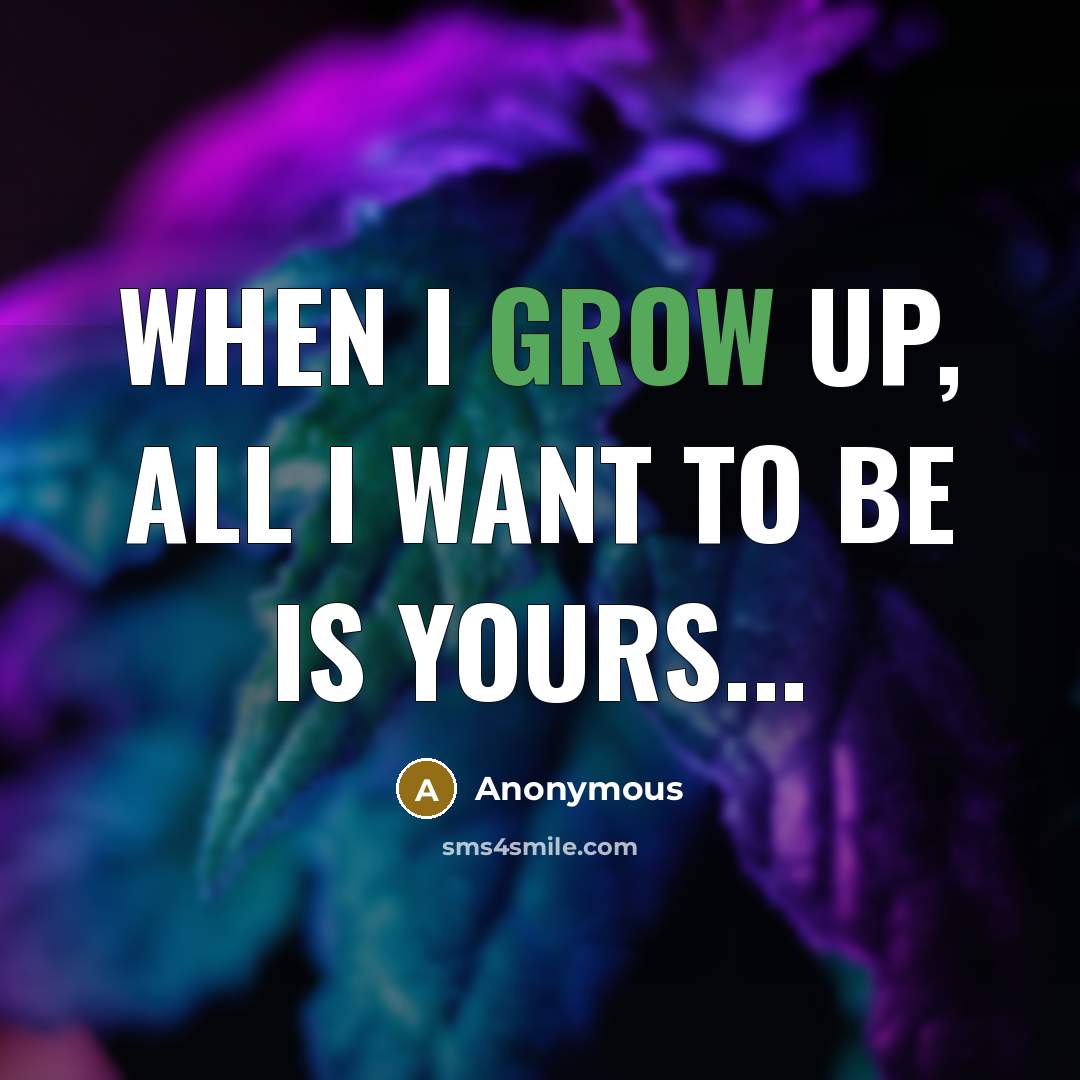 “When I grow up, all I want to be is yours...” quote by Anonymous