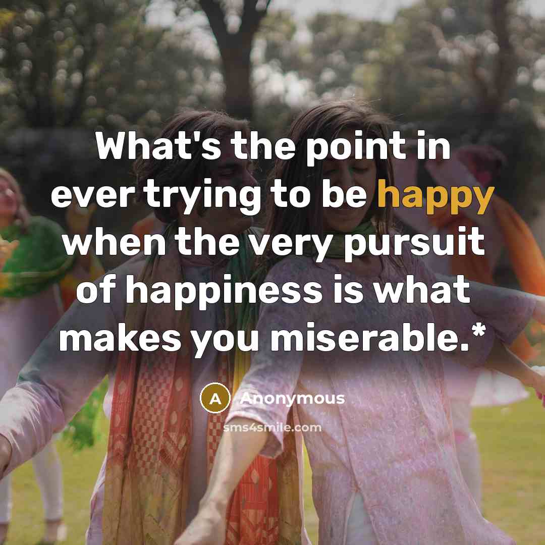 “What's the point in ever trying to be happy when…” quote by Anonymous