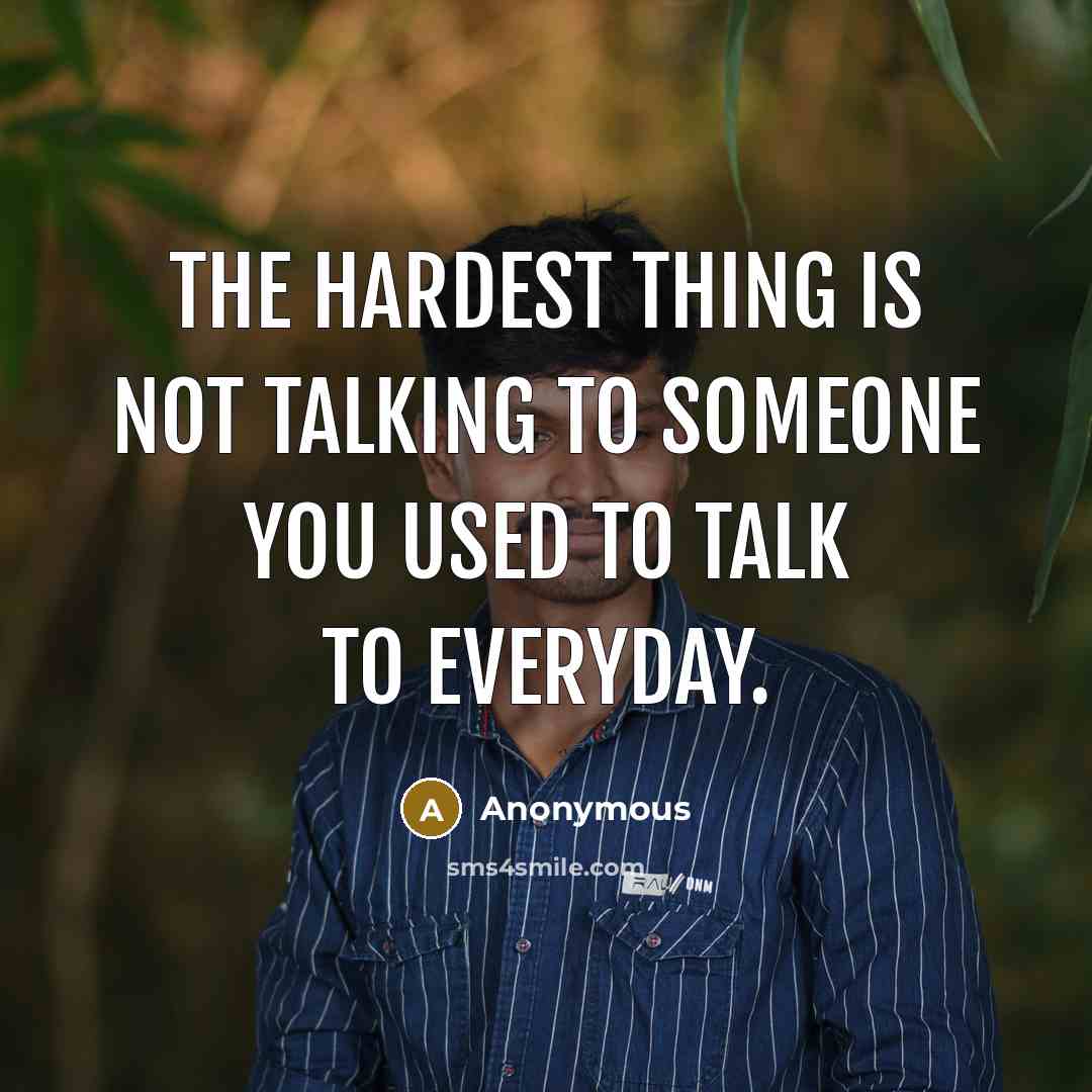 “The hardest thing is not talking to someone you used…” quote by Anonymous