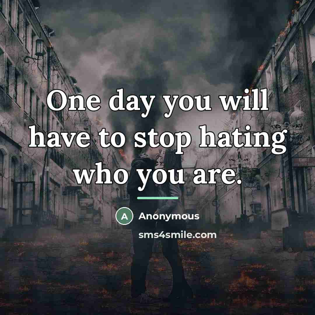 “One day you will have to stop hating who you…” quote by Anonymous