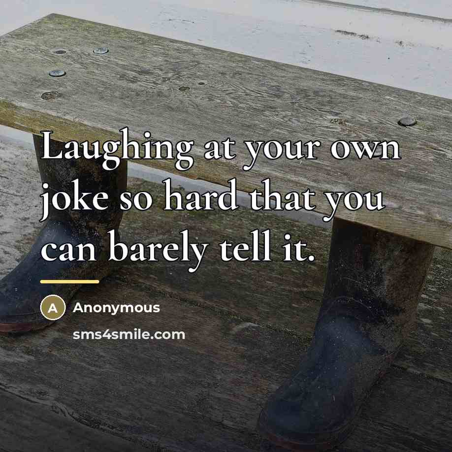 “Laughing at your own joke so hard that you can…” quote by Anonymous