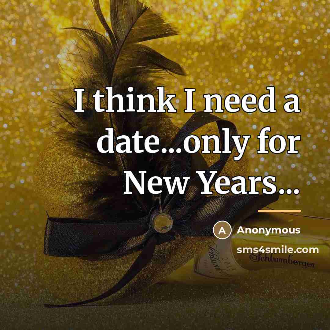 “I think I need a date...only for New Years...…” quote by Anonymous