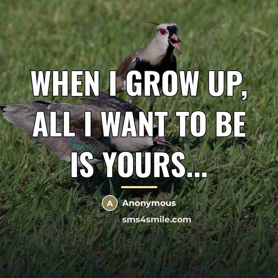 “When I grow up, all I want to be is…” quote by Anonymous