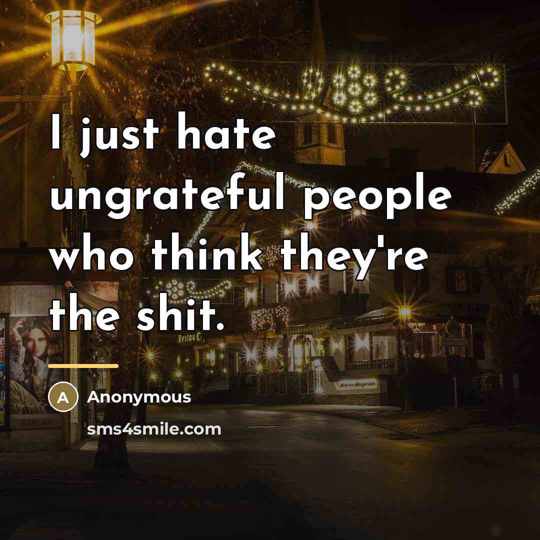 “I just hate ungrateful people who think they're the shit.…” quote by Anonymous