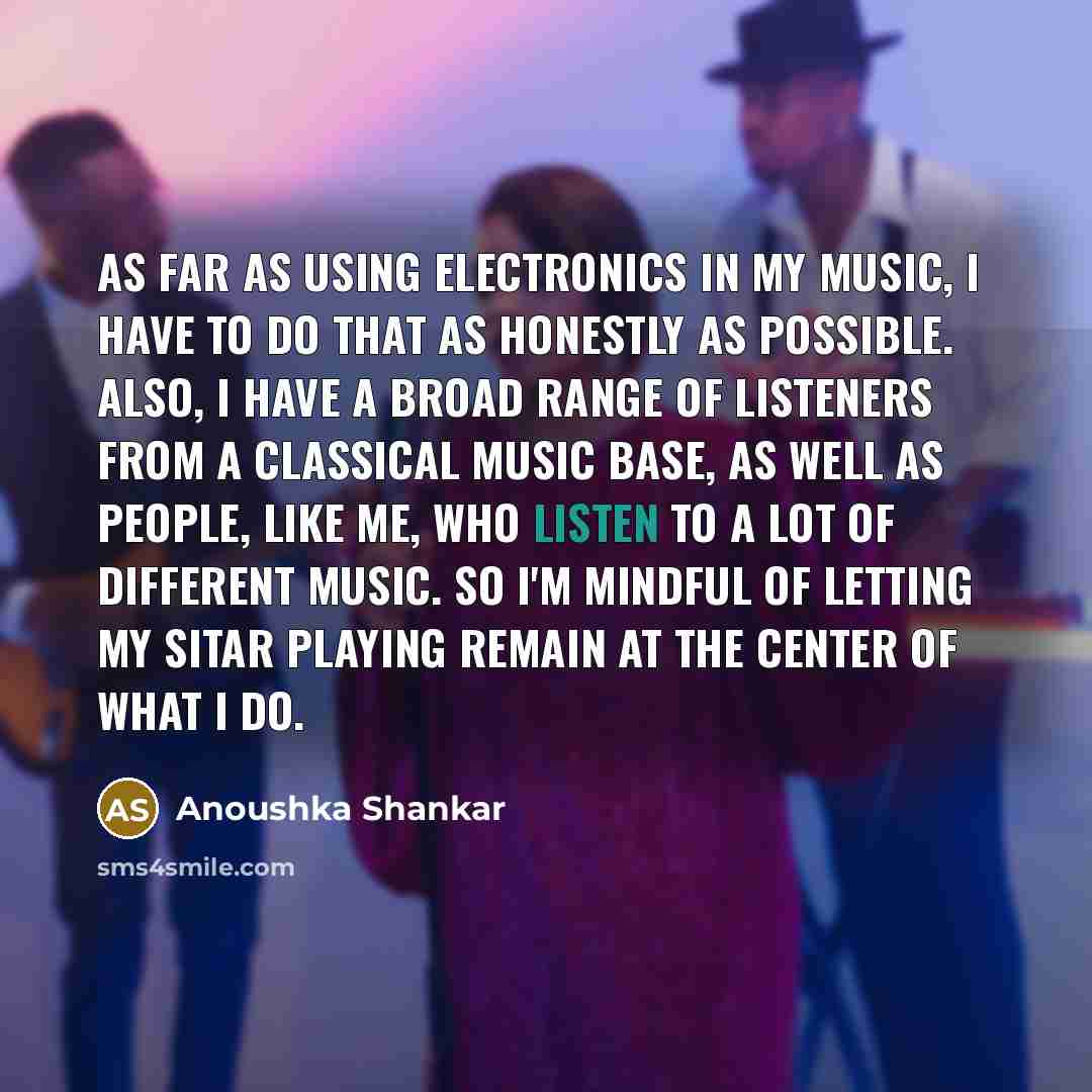 “As far as using electronics in my music, I have…” quote by Anoushka Shankar