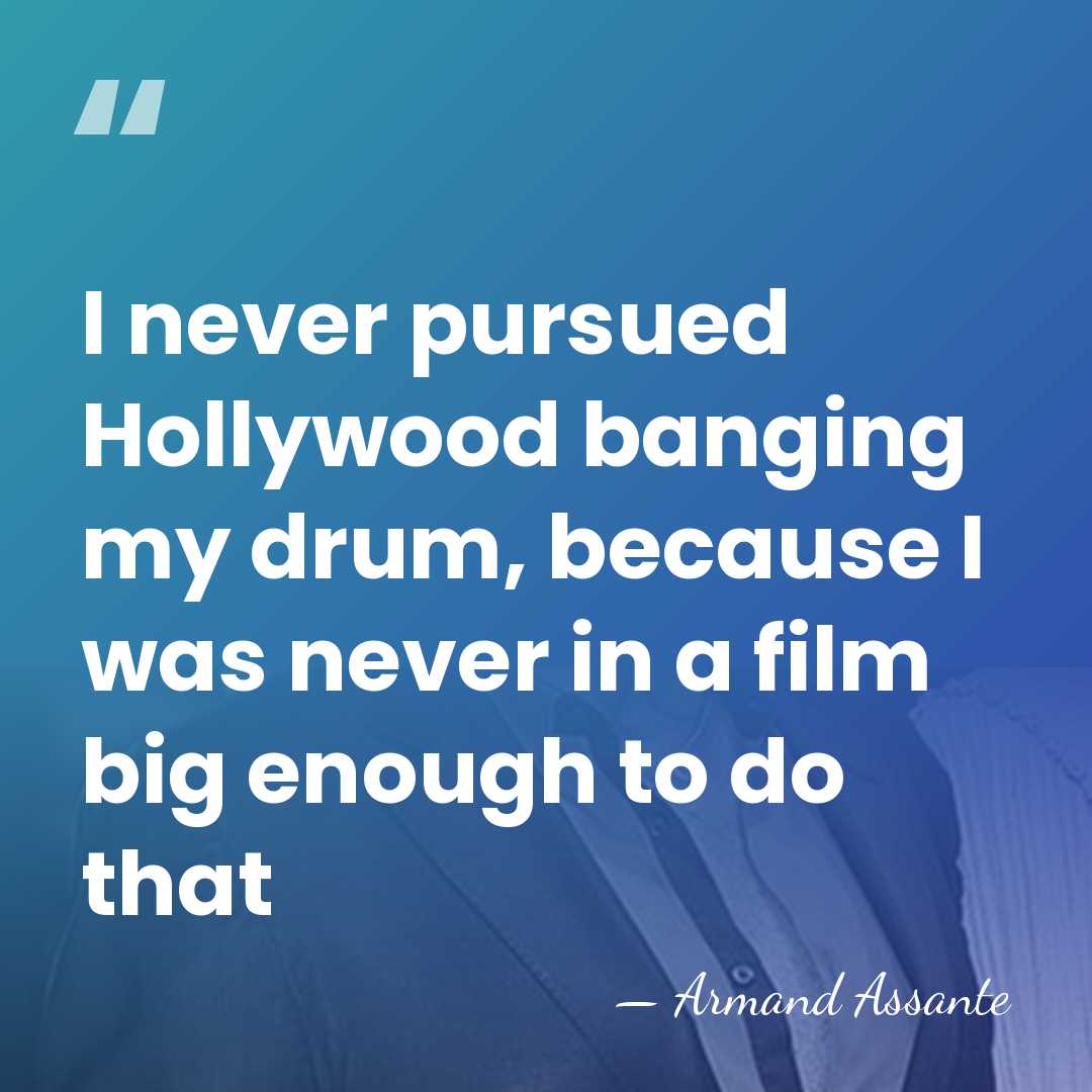 I never pursued Hollywood banging my drum, because I was never in&hellip; - Armand Assante