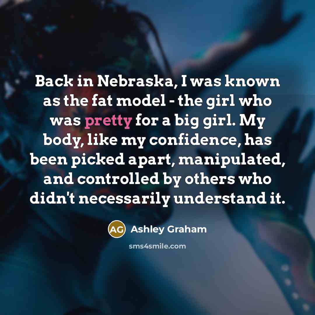 “Back in Nebraska, I was known as the fat model…” quote by Ashley Graham