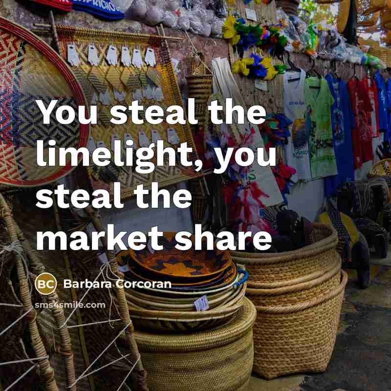 “You steal the limelight, you steal the market share…” quote by Barbara Corcoran