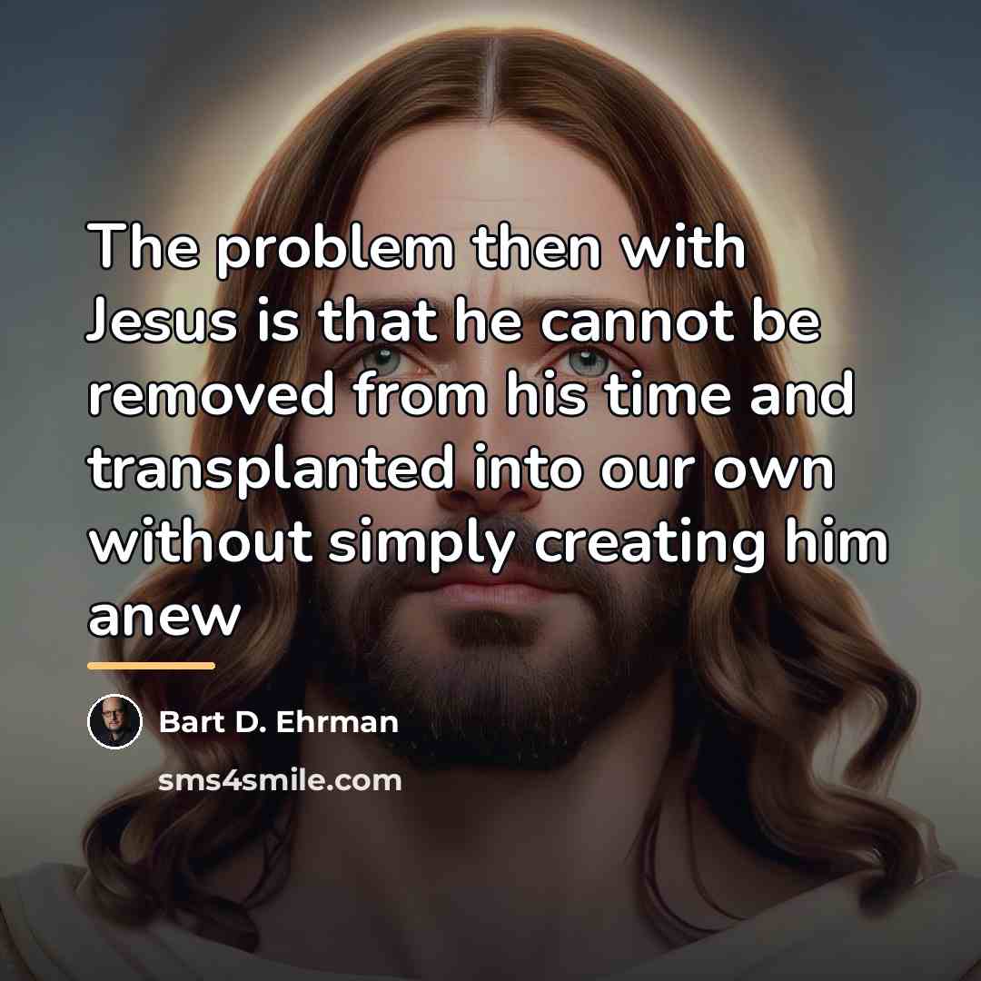 “The problem then with Jesus is that he cannot be…” quote by Bart D. Ehrman