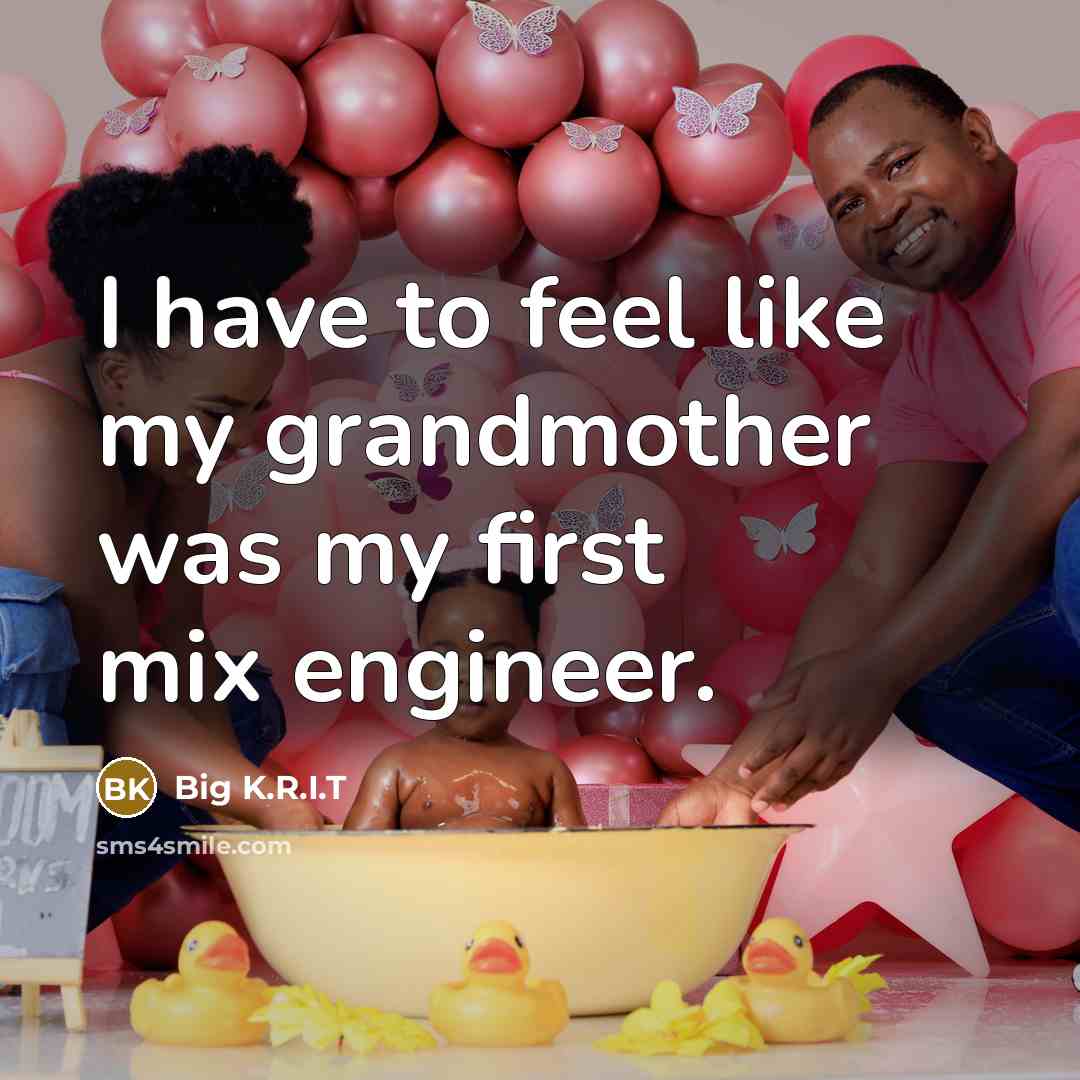 “I have to feel like my grandmother was my first…” quote by Big K.R.I.T