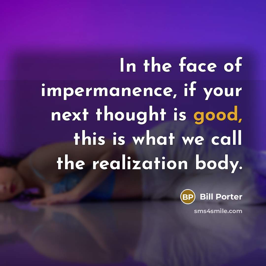 “In the face of impermanence, if your next thought is…” quote by Bill Porter
