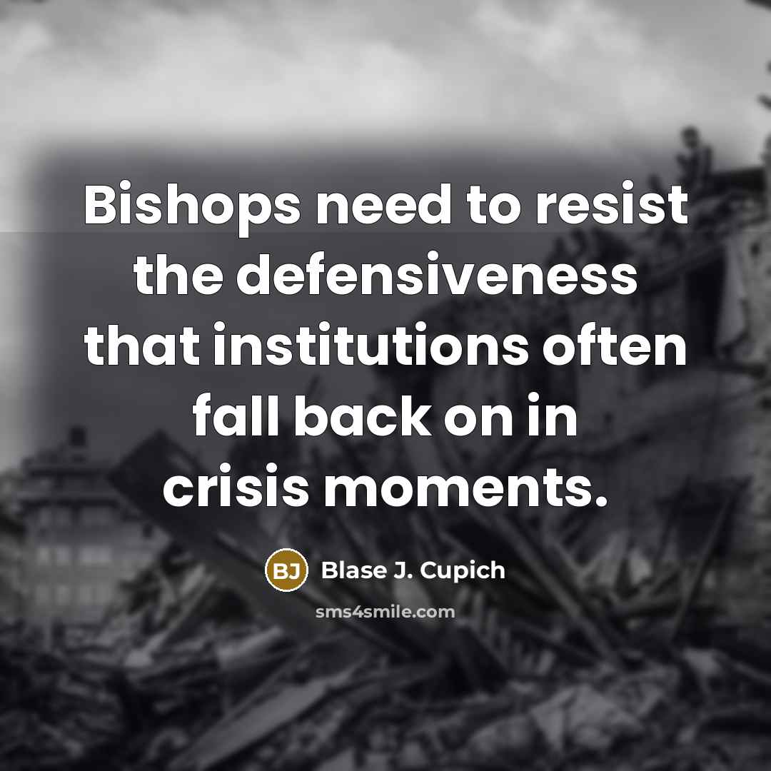 “Bishops need to resist the defensiveness that institutions often fall…” quote by Blase J. Cupich
