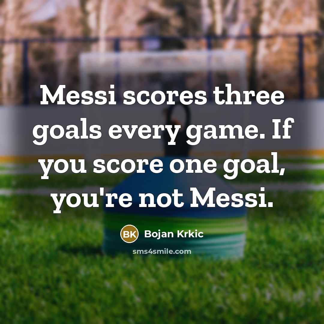 “Messi scores three goals every game. If you score one…” quote by Bojan Krkic
