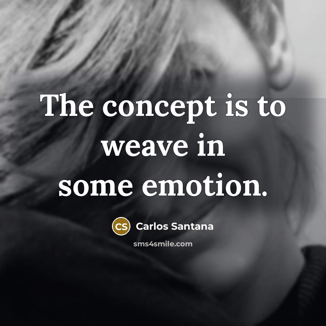“The concept is to weave in some emotion.…” quote by Carlos Santana