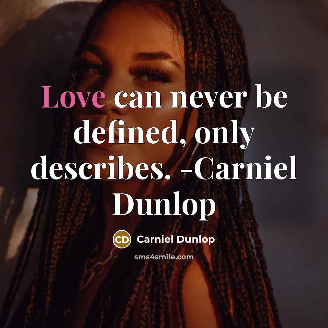 “Love can never be defined, only describes. -Carniel Dunlop” quote by Carniel Dunlop
