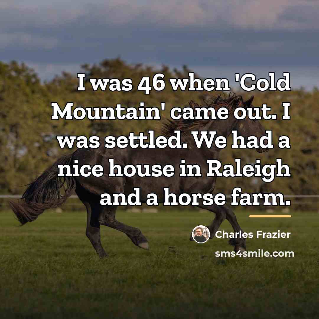 “I was 46 when 'Cold Mountain' came out. I was…” quote by Charles Frazier
