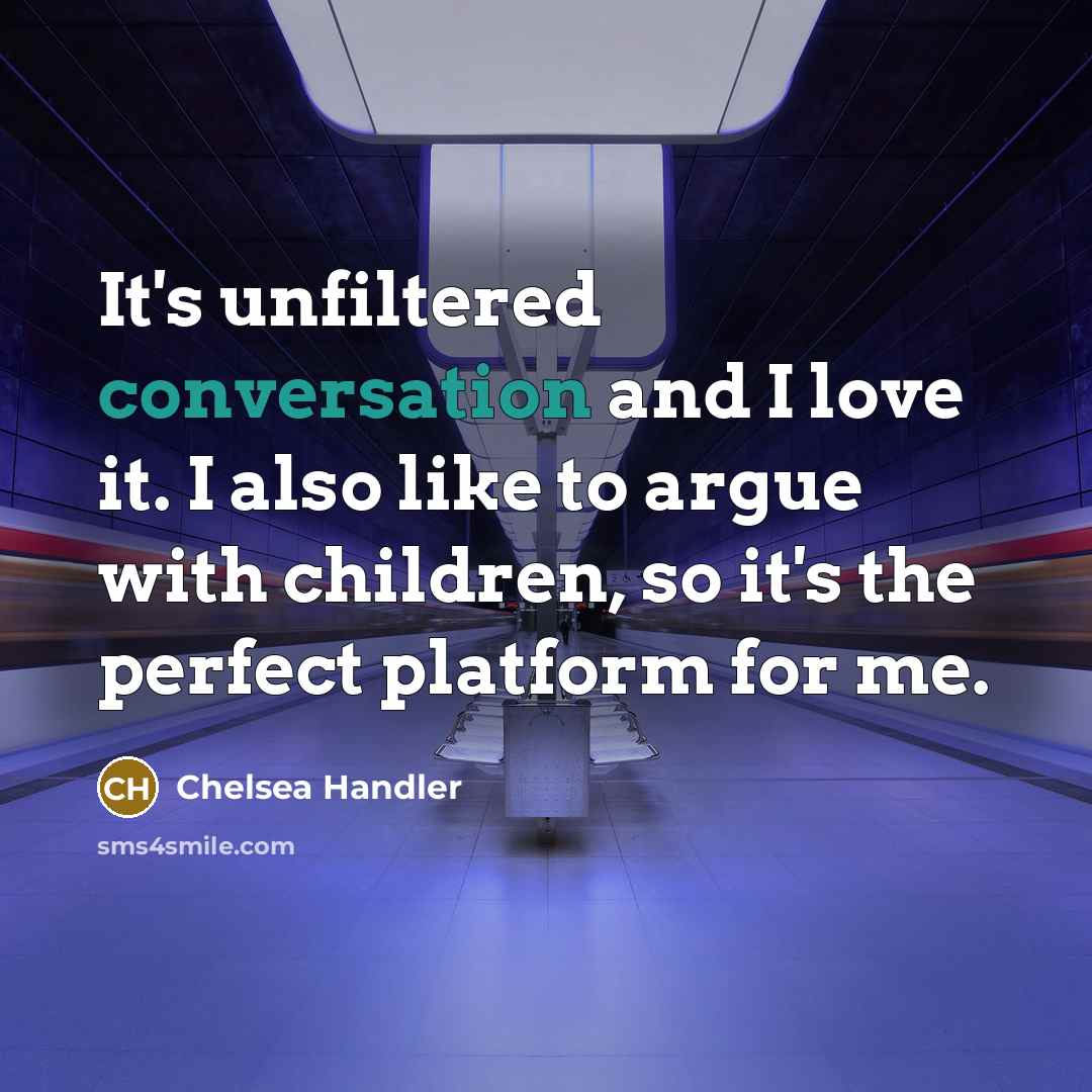 “It's unfiltered conversation and I love it. I also like…” quote by Chelsea Handler