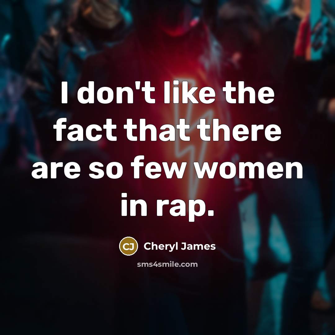 “I don't like the fact that there are so few…” quote by Cheryl James