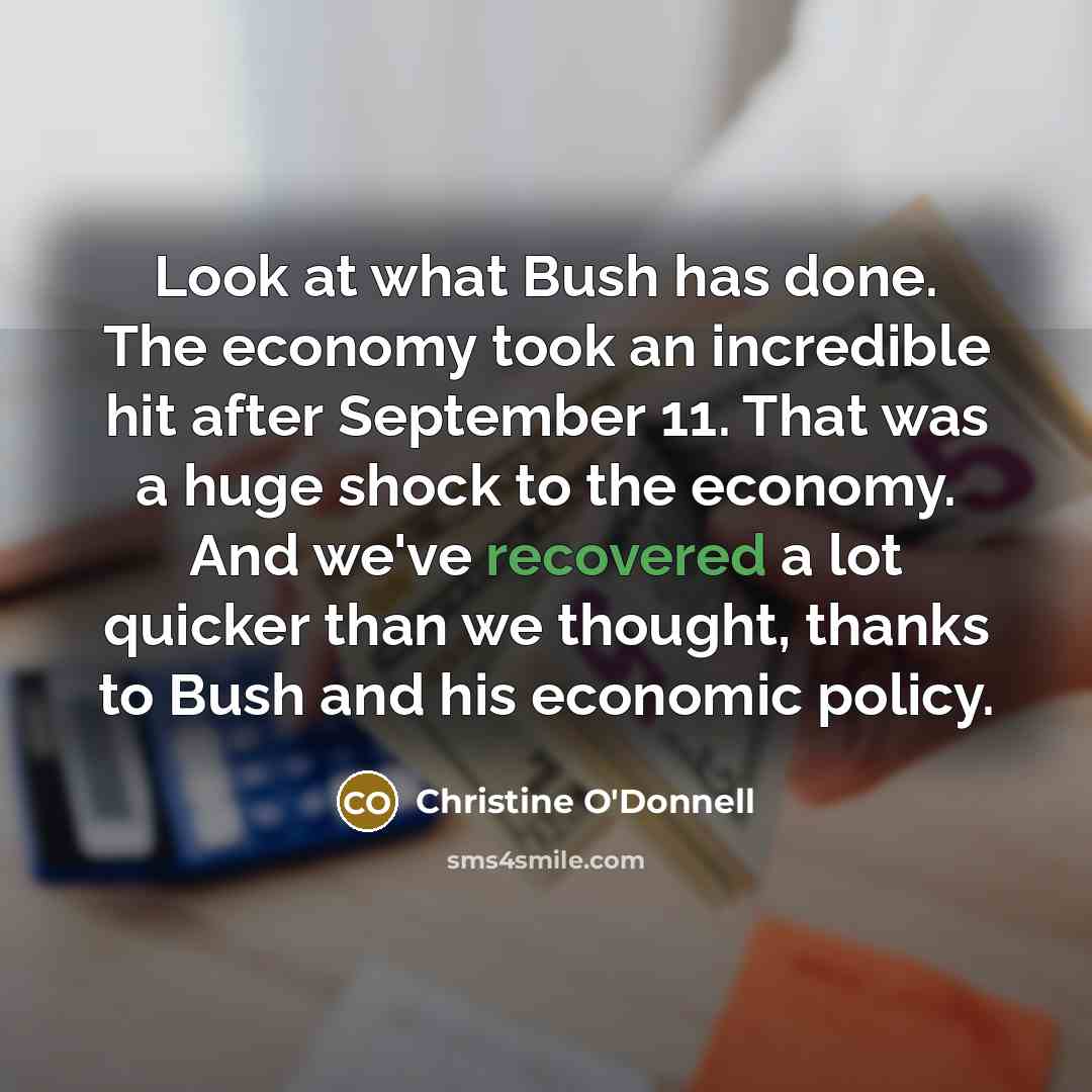 “Look at what Bush has done. The economy took an…” quote by Christine O'Donnell