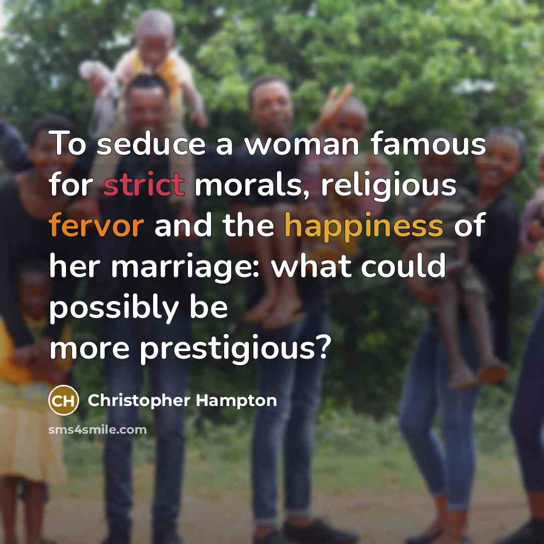 “To seduce a woman famous for strict morals, religious fervor…” quote by Christopher Hampton