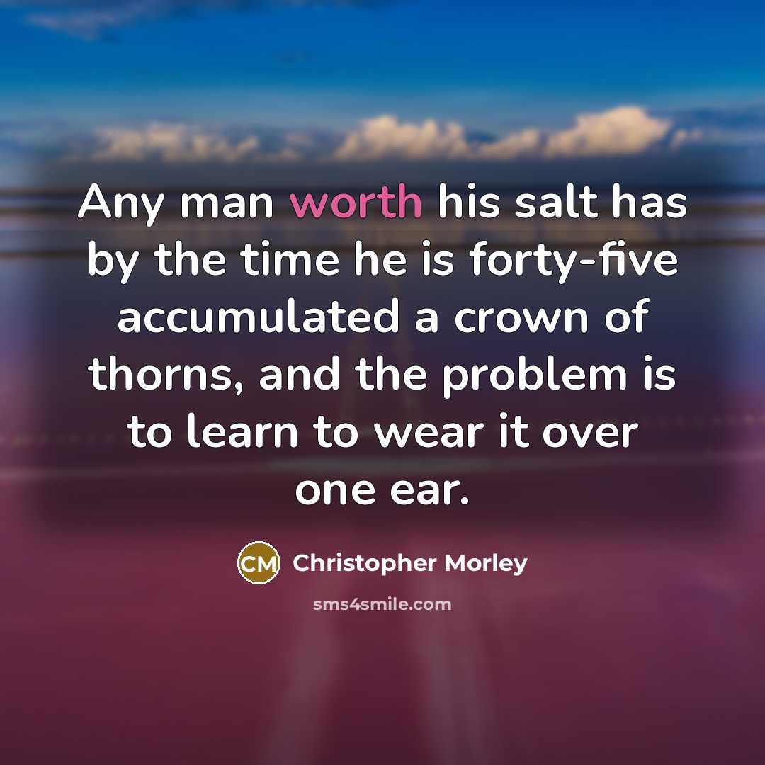 “Any man worth his salt has by the time he…” quote by Christopher Morley