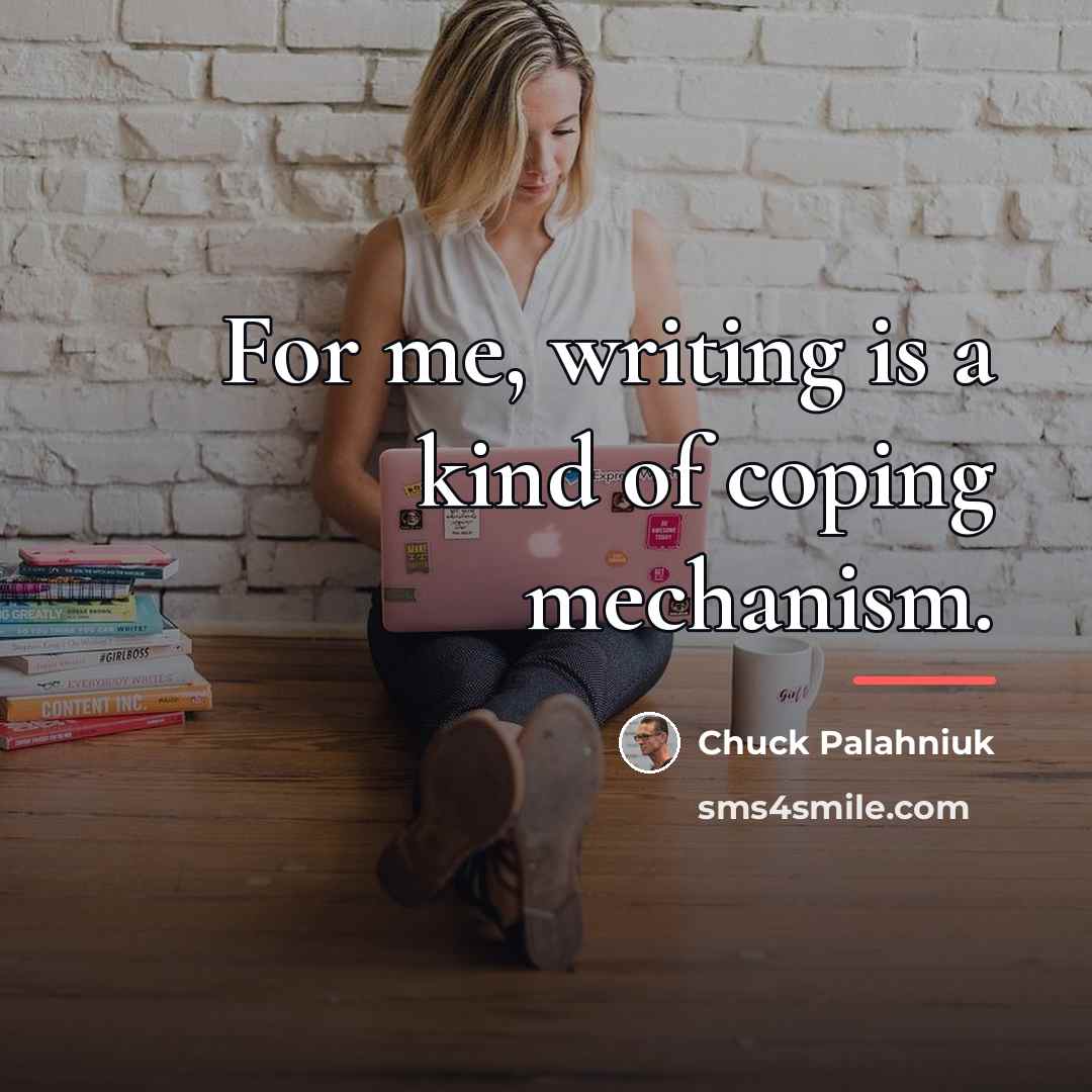 “For me, writing is a kind of coping mechanism.…” quote by Chuck Palahniuk