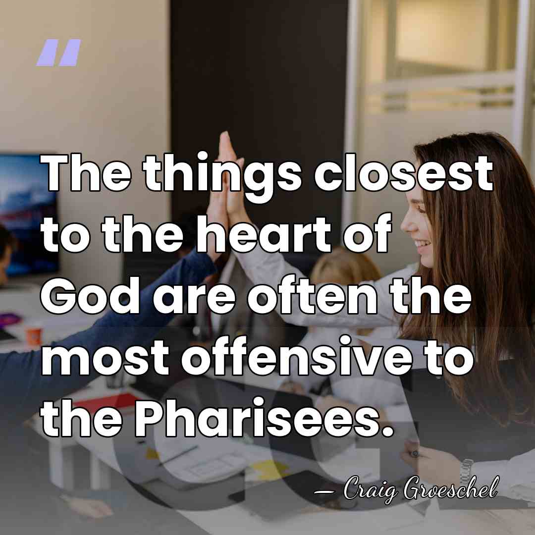 The things closest to the heart of God are often the most&hellip; - Craig Groeschel