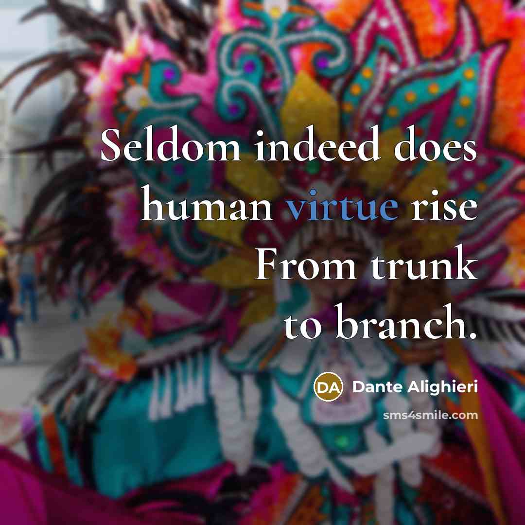 “Seldom indeed does human virtue rise From trunk to branch.…” quote by Dante Alighieri