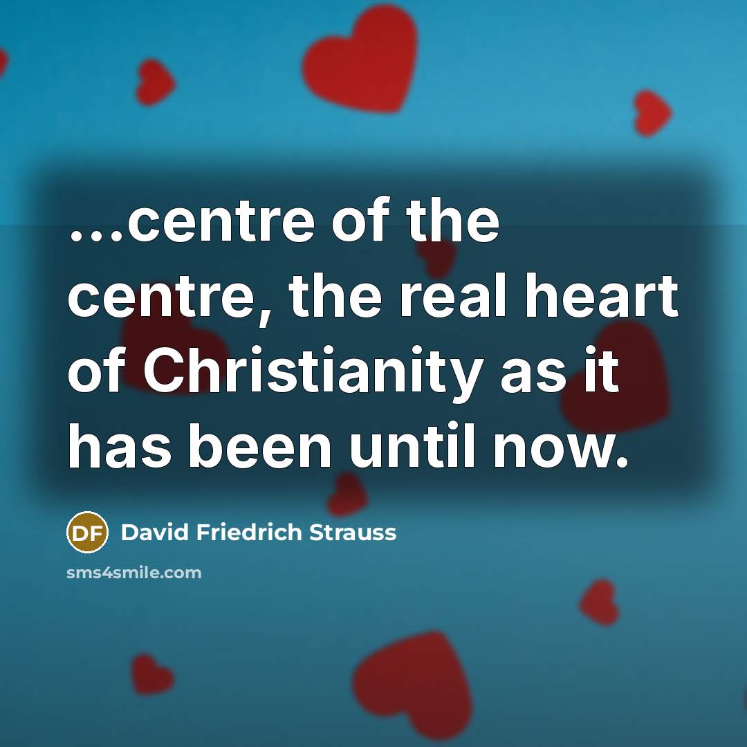“...centre of the centre, the real heart of Christianity as…” quote by David Friedrich Strauss