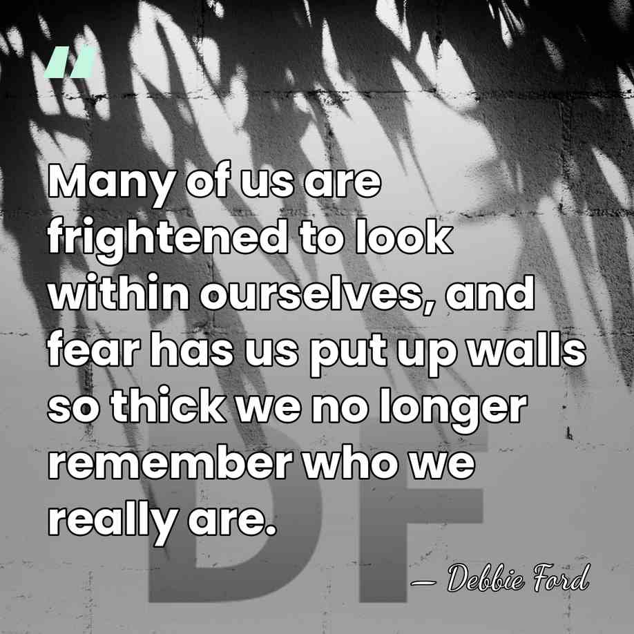 Many of us are frightened to look within ourselves, and fear has&hellip; - Debbie Ford