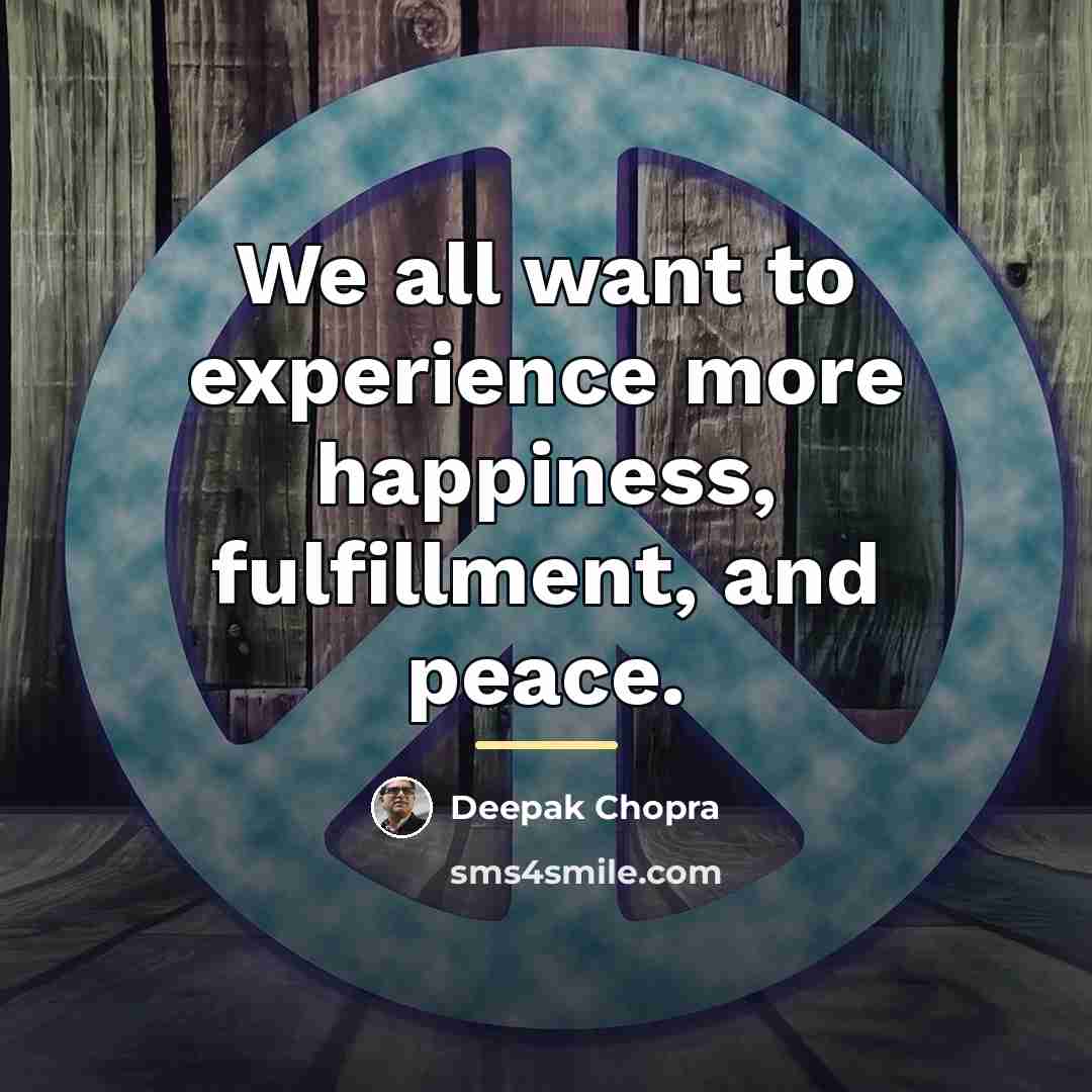 “We all want to experience more happiness, fulfillment, and peace.…” quote by Deepak Chopra