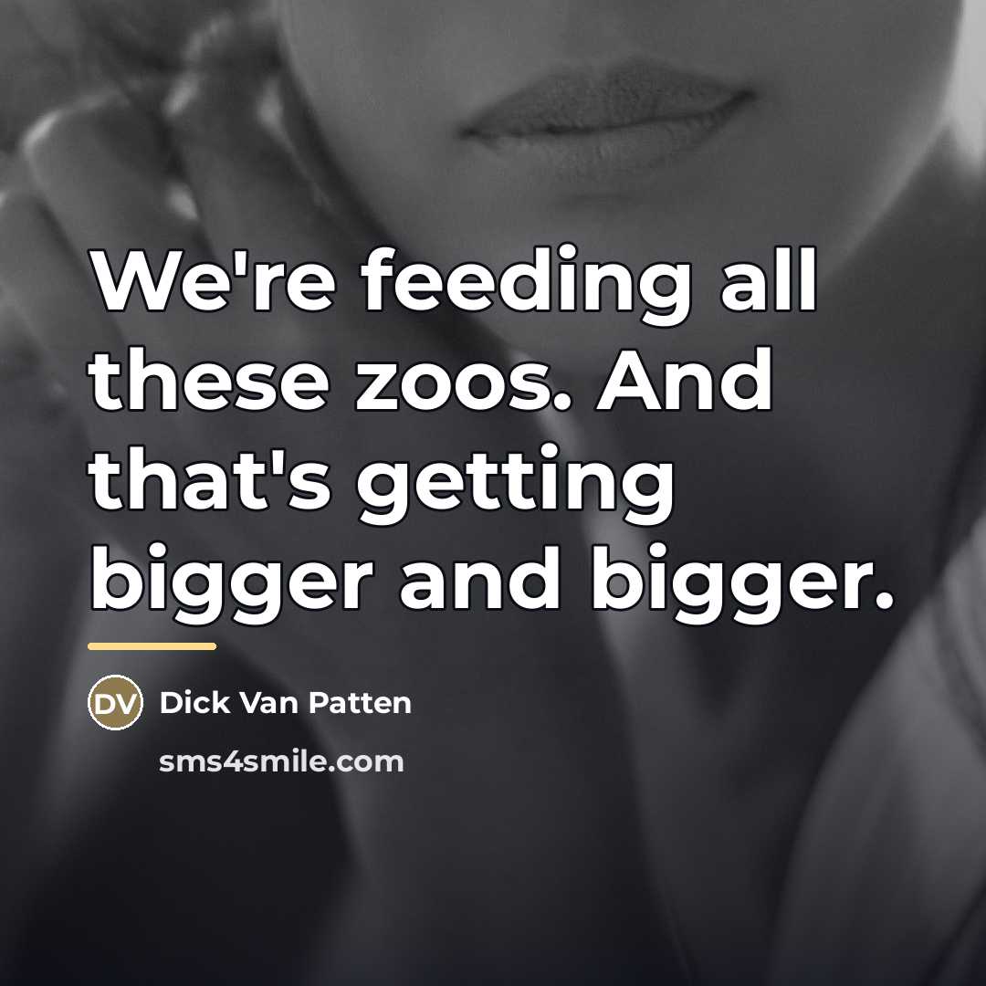 “We're feeding all these zoos. And that's getting bigger and…” quote by Dick Van Patten