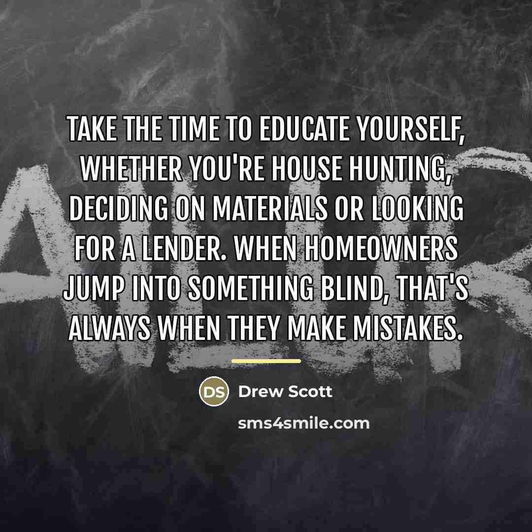 “Take the time to educate yourself, whether you're house hunting,…” quote by Drew Scott