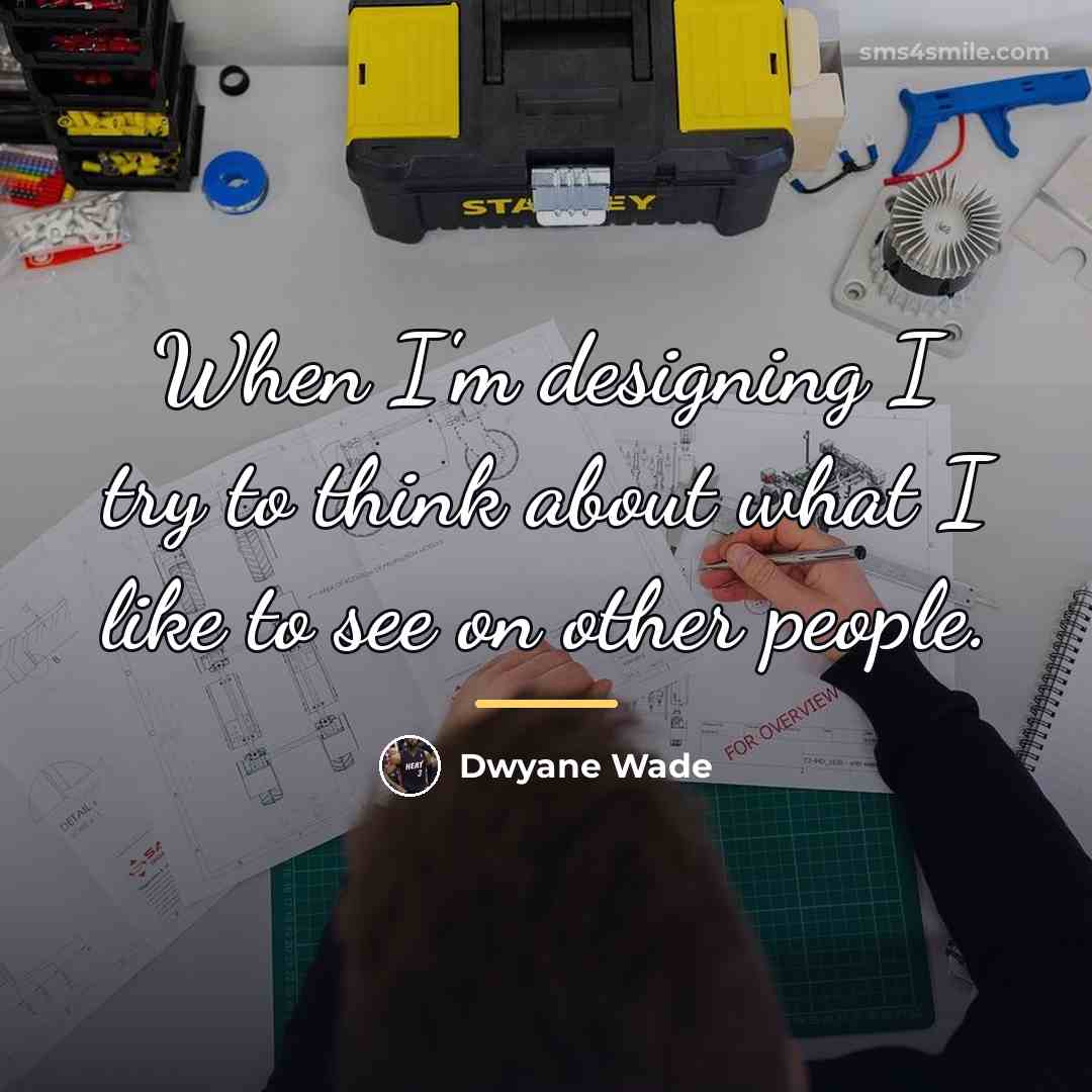 “When I'm designing I try to think about what I…” quote by Dwyane Wade