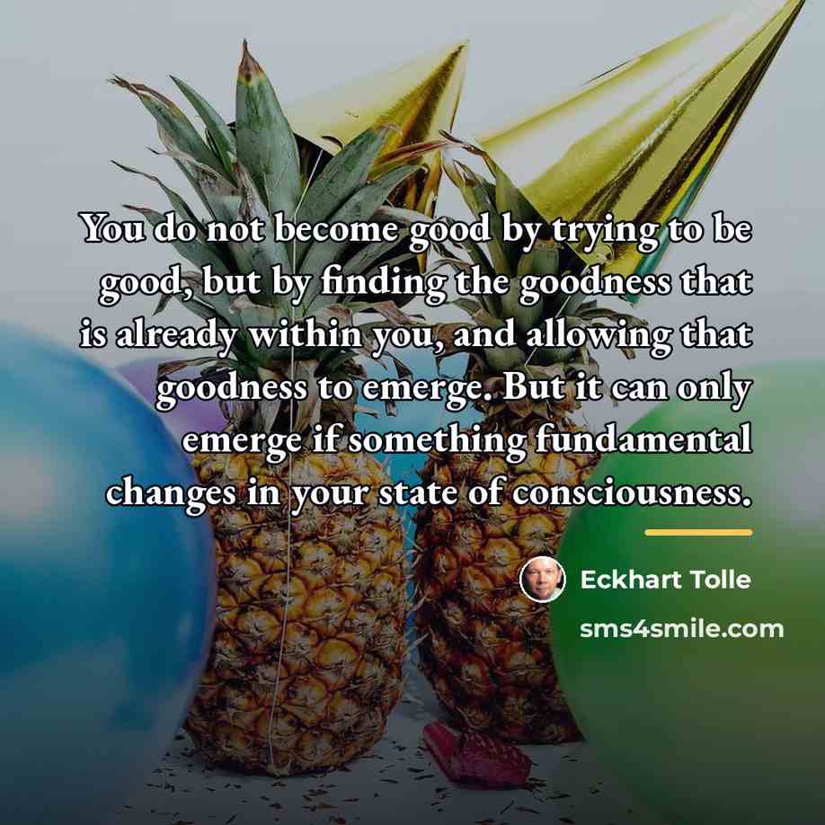 “You do not become good by trying to be good,…” quote by Eckhart Tolle
