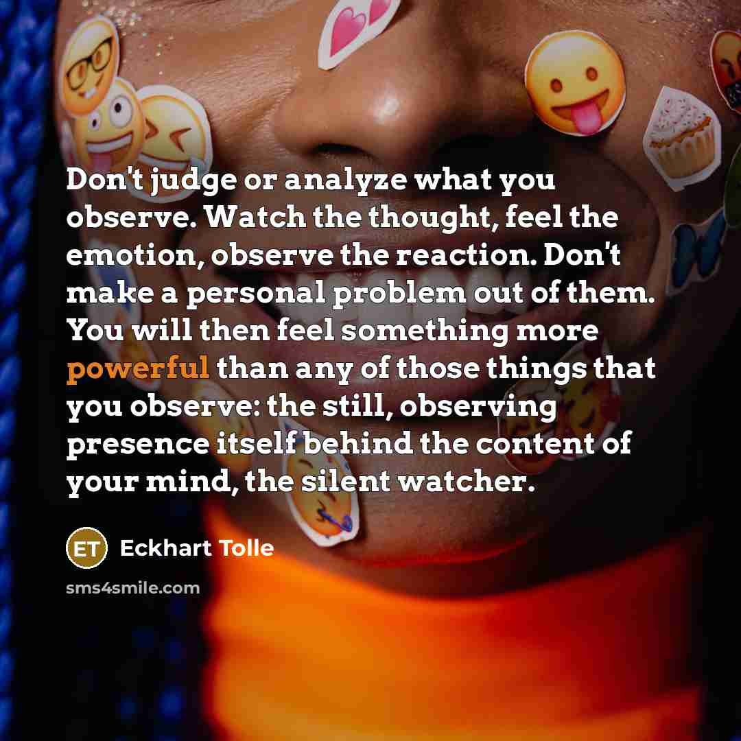 “Don't judge or analyze what you observe. Watch the thought,…” quote by Eckhart Tolle