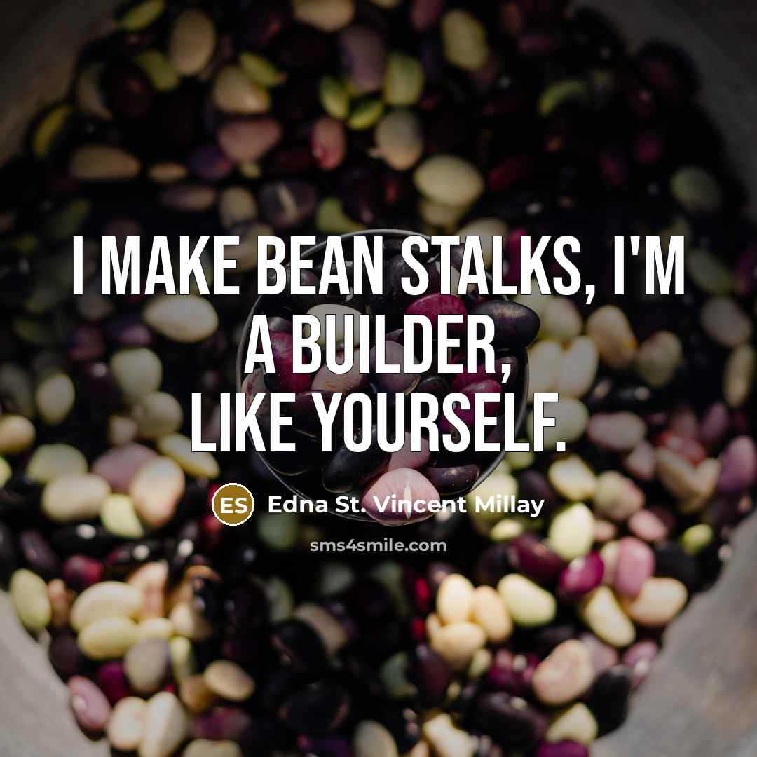 “I make bean stalks, I'm A builder, like yourself.…” quote by Edna St. Vincent Millay