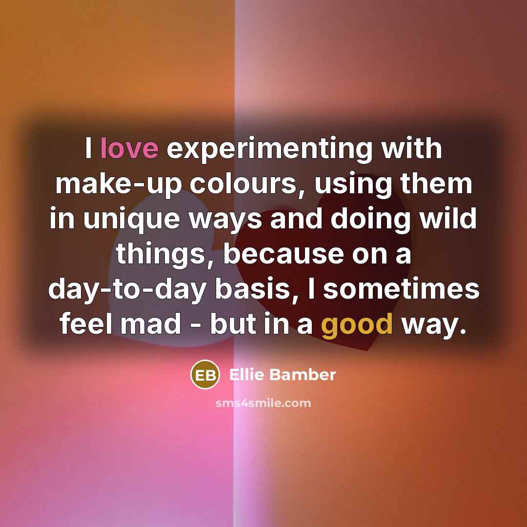“I love experimenting with make-up colours, using them in unique ways and doing wild things, because on a day-to-day basis, I sometimes feel mad - but in a good way.” quote by Ellie Bamber