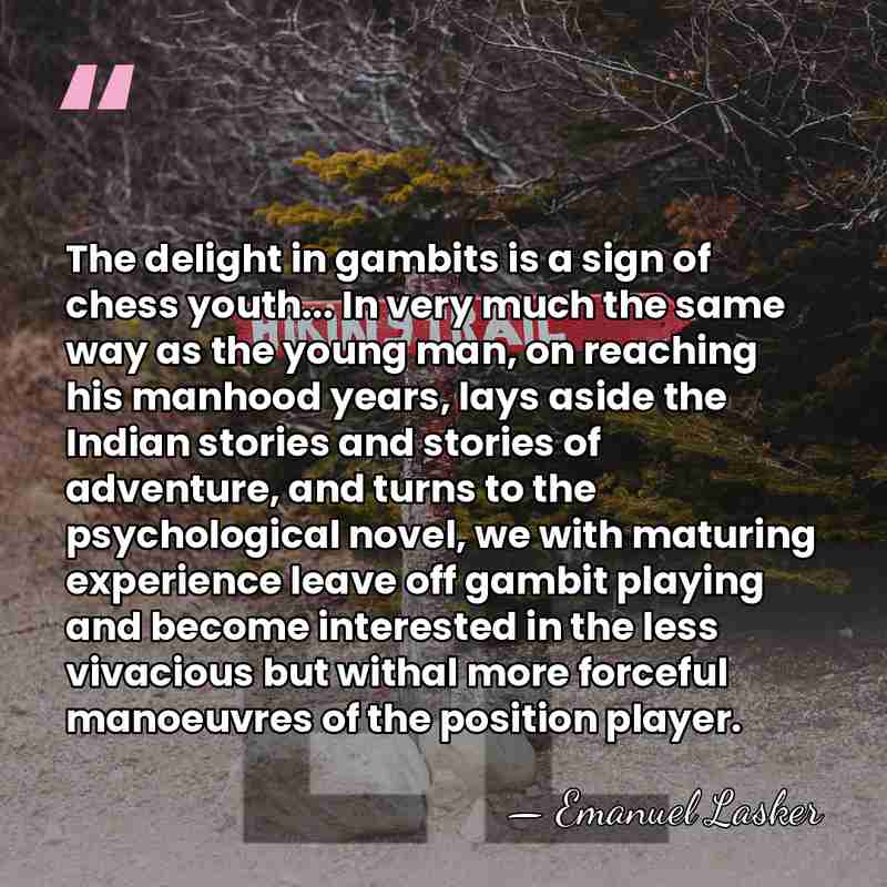 The delight in gambits is a sign of chess youth... In very&hellip; - Emanuel Lasker