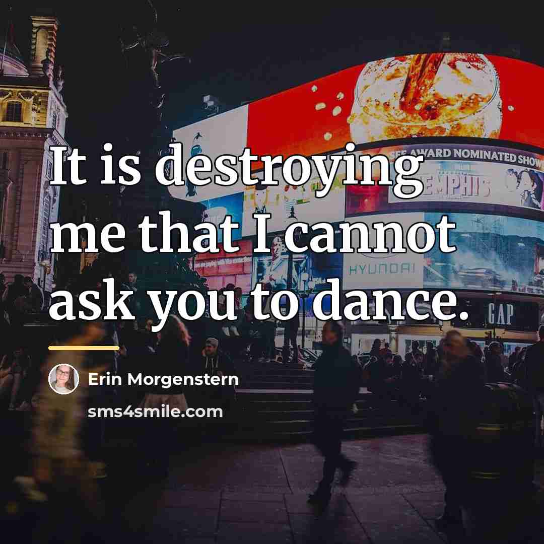 “It is destroying me that I cannot ask you to…” quote by Erin Morgenstern