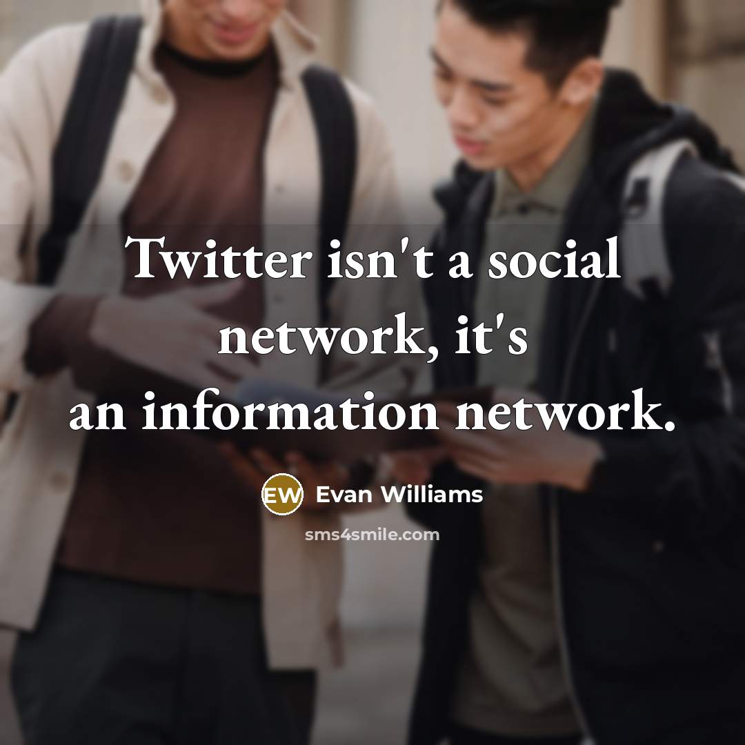 “Twitter isn't a social network, it's an information network.…” quote by Evan Williams