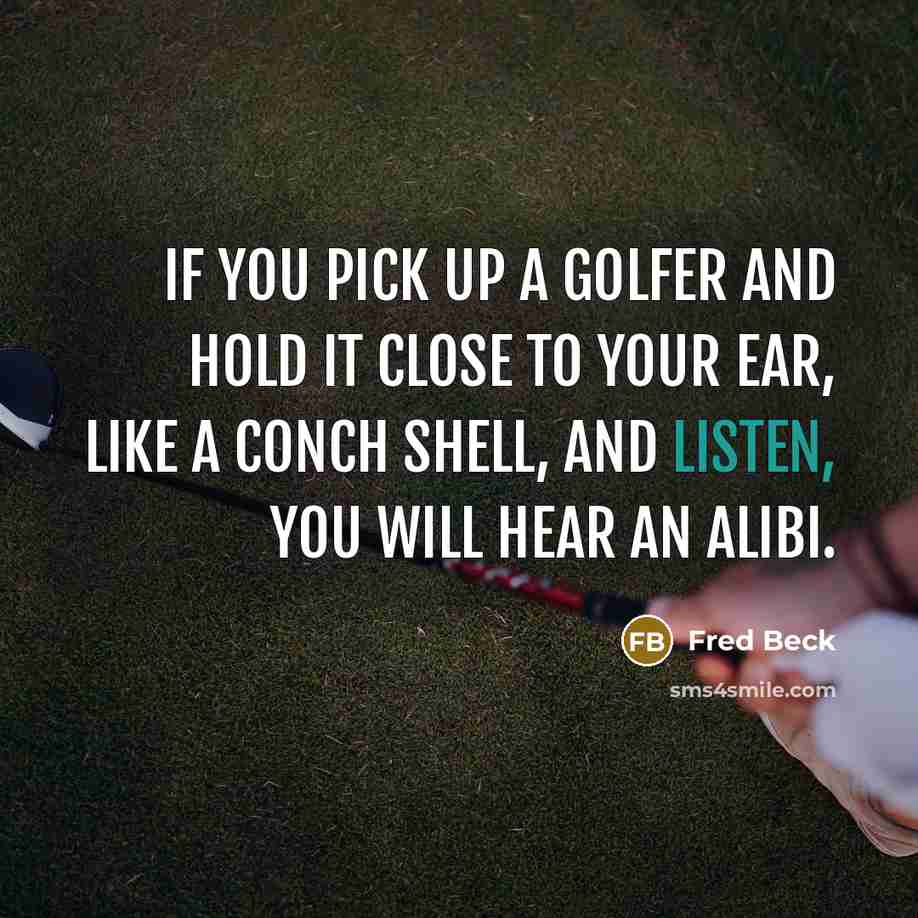 “If you pick up a golfer and hold it close…” quote by Fred Beck